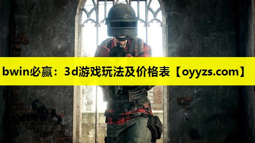 <strong>bwin必赢：3d游戏玩法及价格</strong>