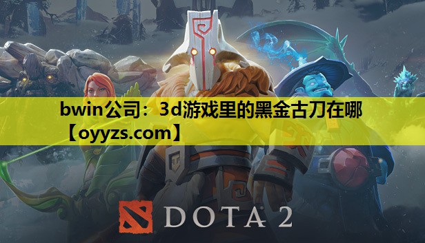 3d游戏里的黑金古刀在哪